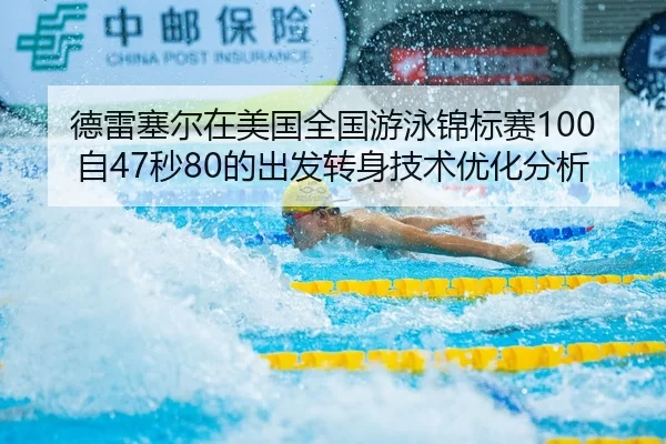 德雷塞尔在美国全国游泳锦标赛100自47秒80的出发转身技术优化分析