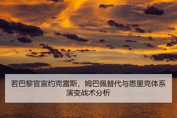 若巴黎官宣约克雷斯，姆巴佩替代与恩里克体系演变战术分析
