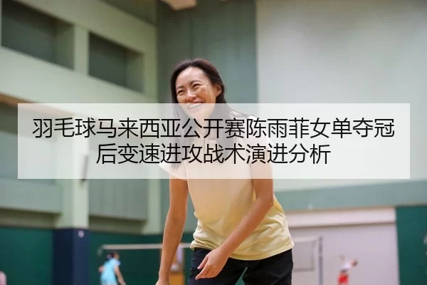yu-mao-qiu-ma-lai-xi-ya-gong-kai-sai-chen-yu-fei-nv-dan-duo-guan-hou-bian-su-jin-gong-zhan-shu-yan-jin-fen-xi-2-483.jpg